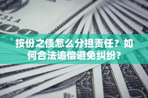 北京按份之债怎么分担责任？如何合法追偿避免纠纷？