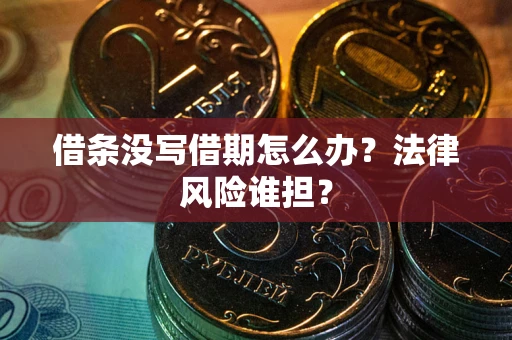 北京借条没写借期怎么办？法律风险谁担？